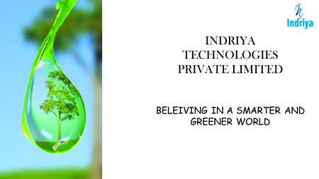INDRIYA TECHNOLOGIES PRIVATE LIMITED BELEIVING IN A SMARTER AND GREENER WORLD.