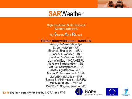 SAR Weather SARWeather is partly funded by NORA and FP7 Ólafur Rögnvaldsson – IMR/UiB Áslaug Friðriksdóttir – Sjá Bárður Niclasen – UFI Einar M. Einarsson.
