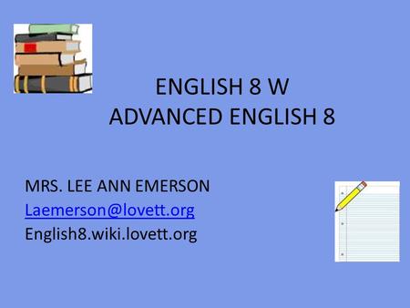 ENGLISH 8 W ADVANCED ENGLISH 8 MRS. LEE ANN EMERSON English8.wiki.lovett.org.