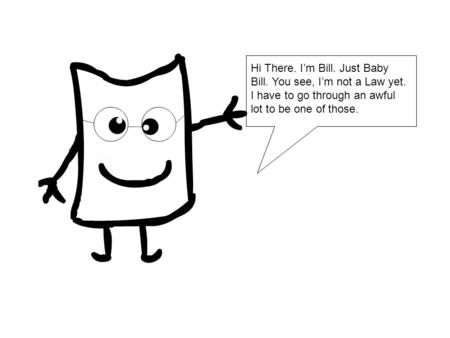 Hi There. I’m Bill. Just Baby Bill. You see, I’m not a Law yet. I have to go through an awful lot to be one of those.