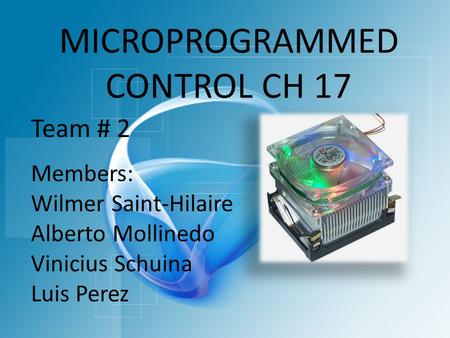 MICROPROGRAMMED CONTROL CH 17 Team # 2 Members: Wilmer Saint-Hilaire Alberto Mollinedo Vinicius Schuina Luis Perez.