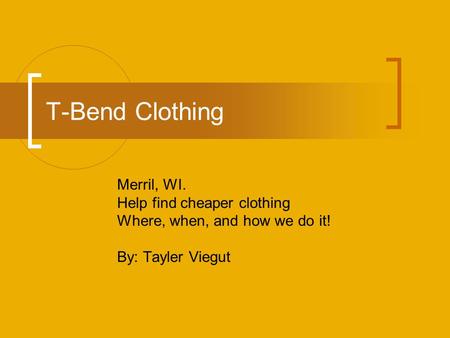 T-Bend Clothing Merril, WI. Help find cheaper clothing Where, when, and how we do it! By: Tayler Viegut.