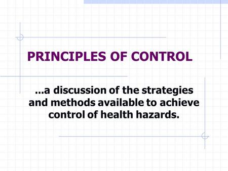 PRINCIPLES OF CONTROL ...a discussion of the strategies and methods available to achieve control of health hazards.