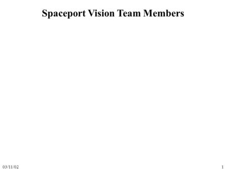 03/11/021 Spaceport Vision Team Members. 03/11/022 Systems Definition Spaceport System Spaceport Stakeholder Needs High-Level Trade Study Performance.