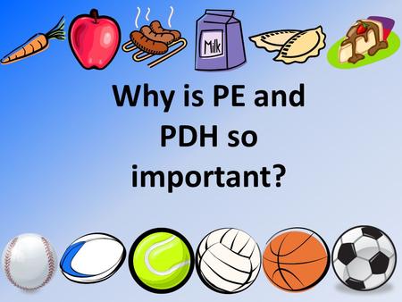 Why is PE and PDH so important?. PE can teach you important life skills such as leadership, teamwork and fair play.