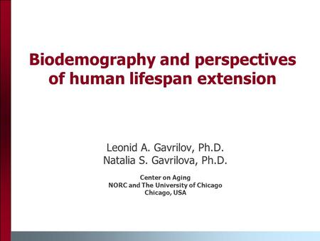 Biodemography and perspectives of human lifespan extension Leonid A. Gavrilov, Ph.D. Natalia S. Gavrilova, Ph.D. Center on Aging NORC and The University.