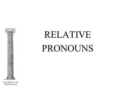 RELATIVE PRONOUNS. What is a relative pronoun? A pronoun that introduces a subordinate clause and connects that clause with some preceding noun or pronoun.