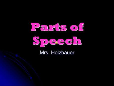 Parts of Speech Mrs. Holzbauer.