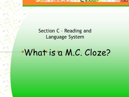 What is a M.C. Cloze? Section C – Reading and Language System.
