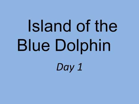Island of the Blue Dolphin Day 1. How do people survive in the wilderness?