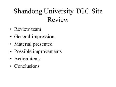Shandong University TGC Site Review Review team General impression Material presented Possible improvements Action items Conclusions.