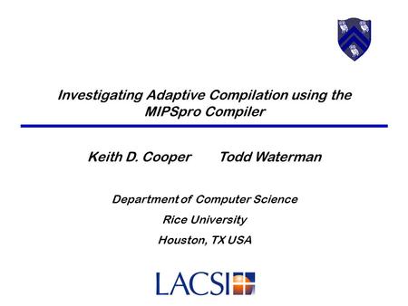 Investigating Adaptive Compilation using the MIPSpro Compiler Keith D. Cooper Todd Waterman Department of Computer Science Rice University Houston, TX.