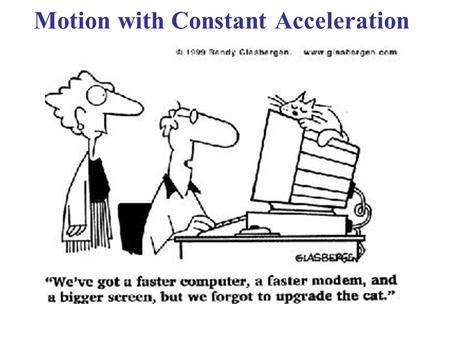 Motion with Constant Acceleration. Constant Acceleration In many practical situations: –The magnitude of the acceleration is uniform (constant) –The motion.