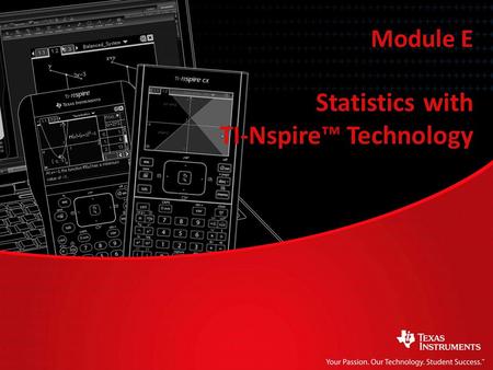 Statistics with TI-Nspire™ Technology Module E. Lesson 3: Exercises Statistics with TI-Nspire™ Technology Module E.