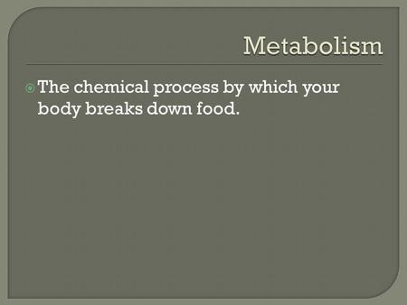  The chemical process by which your body breaks down food.