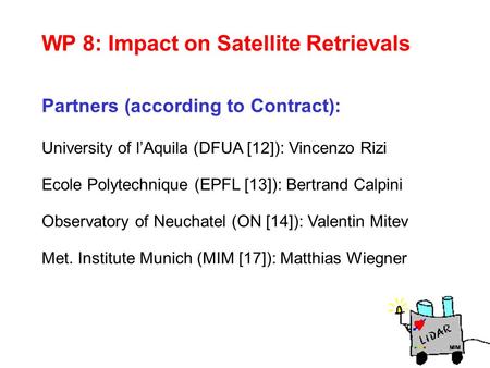 WP 8: Impact on Satellite Retrievals University of l’Aquila (DFUA [12]): Vincenzo Rizi Ecole Polytechnique (EPFL [13]): Bertrand Calpini Observatory of.