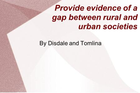 Provide evidence of a gap between rural and urban societies By Disdale and Tomlina.