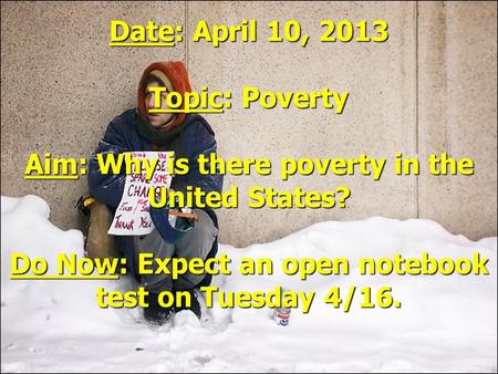 Date: April 10, 2013 Topic: Poverty Aim: Why is there poverty in the United States? Do Now: Expect an open notebook test on Tuesday 4/16.