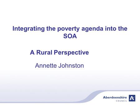 Integrating the poverty agenda into the SOA A Rural Perspective Annette Johnston.