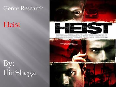 Genre Research Heist By: Ilir Shega. What is Heist? A heist genre is a film plot based around a group of people trying to steal something. Typically,