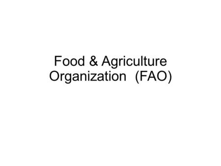 Food & Agriculture Organization (FAO). Who they are An intergovernmental organization, FAO has 194 Member Nations, two associate members and one member.