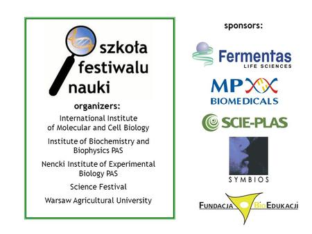 Sponsors: International Institute of Molecular and Cell Biology Institute of Biochemistry and Biophysics PAS Nencki Institute of Experimental Biology PAS.