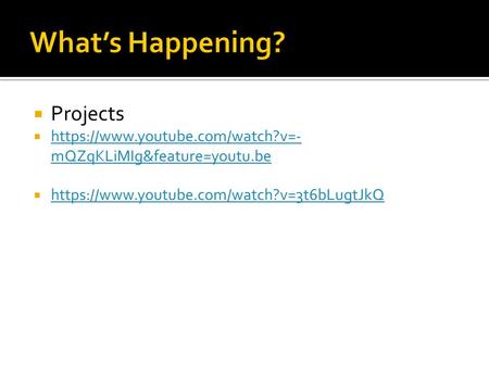  Projects  https://www.youtube.com/watch?v=- mQZqKLiMIg&feature=youtu.be https://www.youtube.com/watch?v=- mQZqKLiMIg&feature=youtu.be  https://www.youtube.com/watch?v=3t6bLugtJkQ.