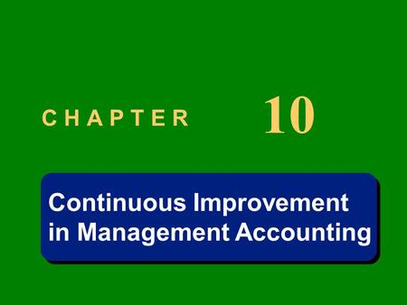 C H A P T E R 10 Continuous Improvement in Management Accounting Continuous Improvement in Management Accounting.