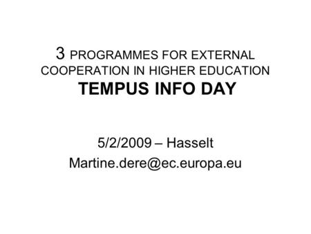 3 PROGRAMMES FOR EXTERNAL COOPERATION IN HIGHER EDUCATION TEMPUS INFO DAY 5/2/2009 – Hasselt