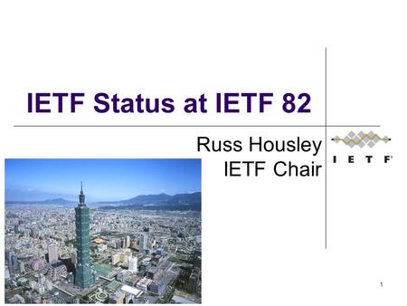 1 IETF Status at IETF 82 Russ Housley IETF Chair.