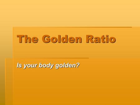 The Golden Ratio Is your body golden?.