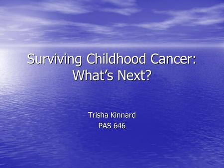 Surviving Childhood Cancer: What’s Next? Trisha Kinnard PAS 646.