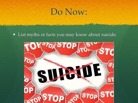 Do Now: List myths or facts you may know about suicide.