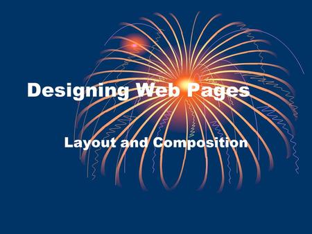 Designing Web Pages Layout and Composition. Defining Good Design Users are pleased by the design but drawn to the content Design should not be a hindrance.