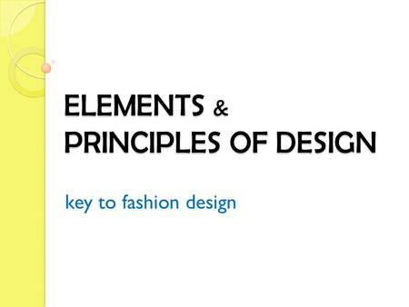 ELEMENTS & PRINCIPLES OF DESIGN key to fashion design.