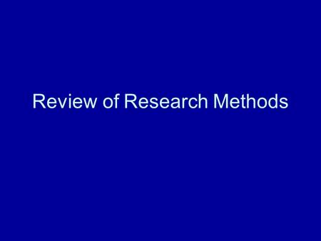 Review of Research Methods. Overview of the Research Process I. Develop a research question II. Develop a hypothesis III. Choose a research design IV.