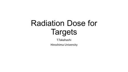 Radiation Dose for Targets T.Takahashi Hiroshima University.