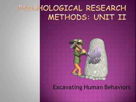 Excavating Human Behaviors.  Pretend you are a Psychologist and briefly describe how you would study the following:  1. The life & culture of the “urban.