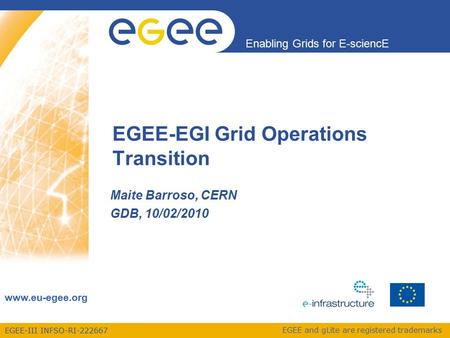 EGEE-III INFSO-RI-222667 Enabling Grids for E-sciencE www.eu-egee.org EGEE and gLite are registered trademarks EGEE-EGI Grid Operations Transition Maite.