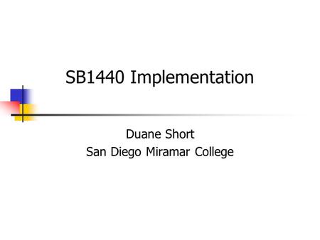SB1440 Implementation Duane Short San Diego Miramar College.