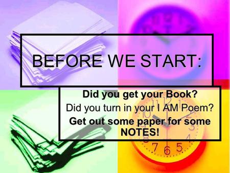 BEFORE WE START: Did you get your Book? Did you turn in your I AM Poem? Get out some paper for some NOTES!