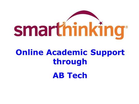 Online Academic Support through AB Tech. What is ? ? SMARTHINKING is an academic support program that gives students online access to live, one-to-one.