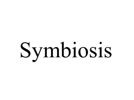 Symbiosis. Our goal for today is to answer these questions: What is symbiosis? What are the different kinds of symbiosis? What are some examples of symbiosis?