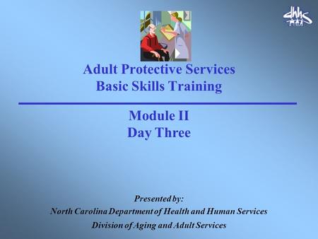 Adult Protective Services Basic Skills Training Presented by: North Carolina Department of Health and Human Services Division of Aging and Adult Services.