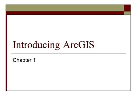 Introducing ArcGIS Chapter 1. Objectives  Understand the architecture of the ArcGIS program.  Become familiar with the types of data files used in ArcGIS.