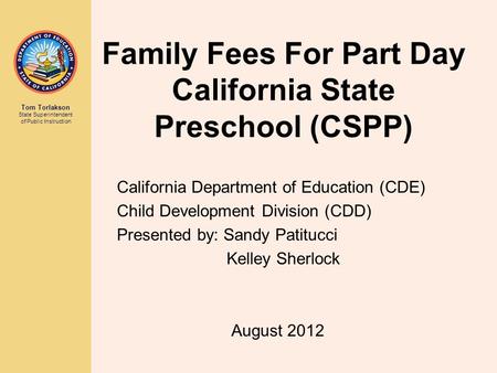 Tom Torlakson State Superintendent of Public Instruction Family Fees For Part Day California State Preschool (CSPP) California Department of Education.
