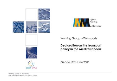 Working Group of Transports Inter Mediterranean Commission. CPMR Working Group of Transports Declaration on the transport policy in the Mediterranean Genoa,