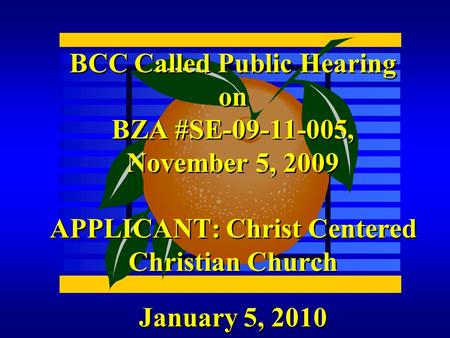 January 5, 2010 BCC Called Public Hearing on BZA #SE-09-11-005, November 5, 2009 APPLICANT: Christ Centered Christian Church.
