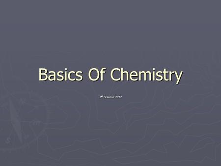 Basics Of Chemistry 8 th Science 2012. Matter Defined ► Matter – anything that has volume or mass. ► Everything you see and don’t see.