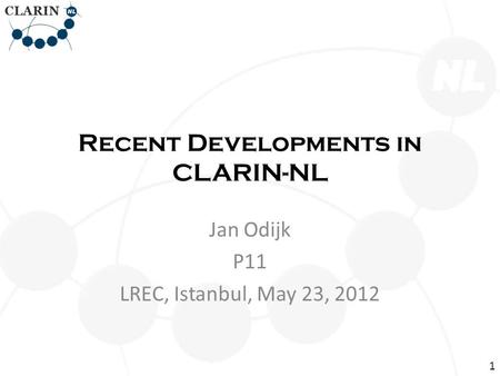 Recent Developments in CLARIN-NL Jan Odijk P11 LREC, Istanbul, May 23, 2012 1.
